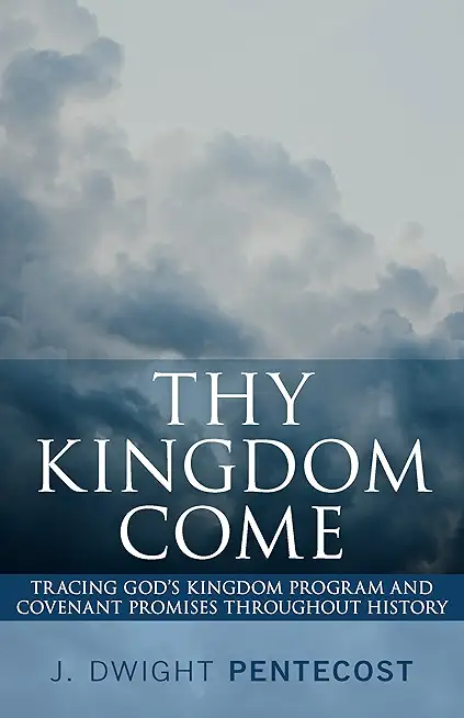 Thy Kingdom Come: Tracing God's Kingdom Program and Covenant Promises Throughout History