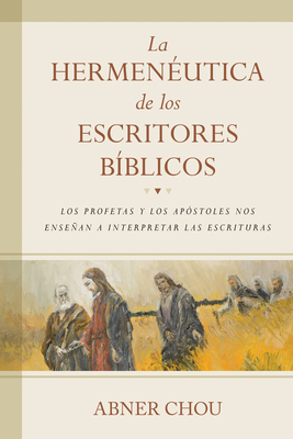 La HermenÃ©utica de Los Escritores BÃ­blicos: Los Profetas Y Los ApÃ³stoles Nos EnseÃ±an a Interpretar Las Escrituras