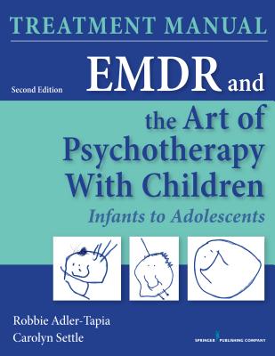 Emdr and the Art of Psychotherapy with Children, Second Edition (Manual): Infants to Adolescents Treatment Manual