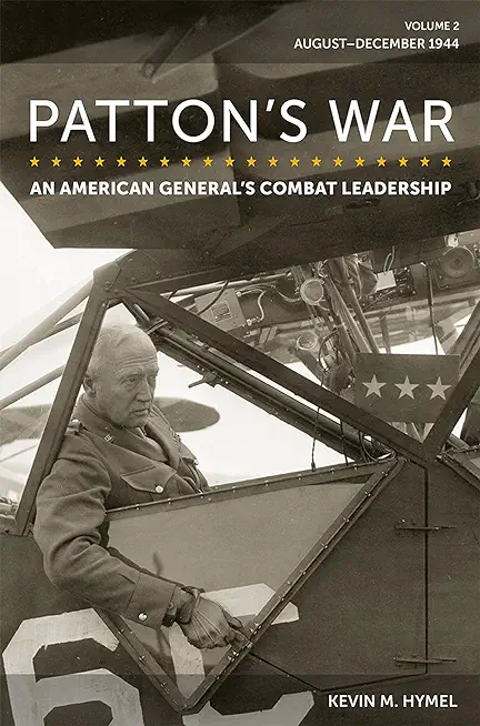 Patton's War: An American General's Combat Leadership, Volume 2: August-December 1944 Volume 2