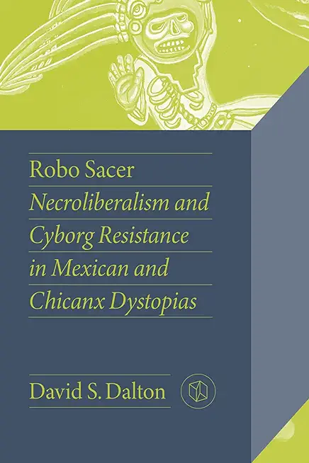 Robo Sacer: Necroliberalism and Cyborg Resistance in Mexican and Chicanx Dystopias