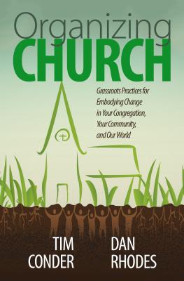 Organizing Church: Grassroots Practices for Embodying Change in Your Congregation, Your Community, and Our World