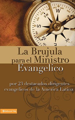 La BrÃºjula Para El Ministro EvangÃ©lico: Por 23 Destacados Dirigentes EvangÃ©licos de la AmÃ©rica Latina