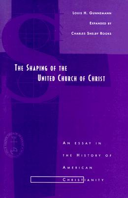 Shaping of the United Church of Christ: An Essay in the History of American Christianity