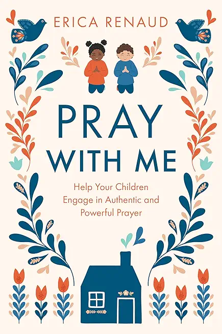 Pray with Me: Help Your Children Engage in Authentic and Powerful Prayer