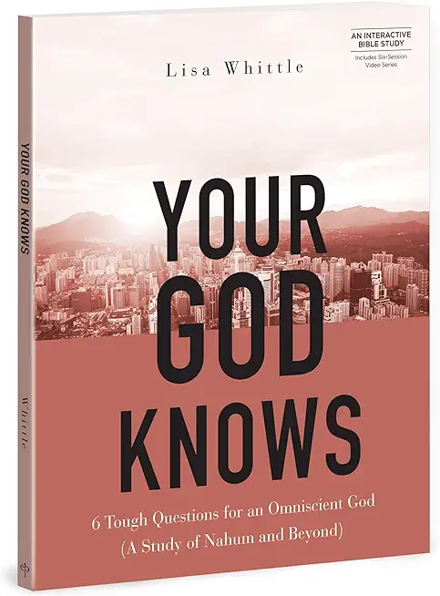 Your God Knows - Includes Six-Session Video Series: 6 Tough Questions for an Omniscient God (a Study of Nahum and Beyond)