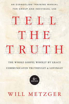 Tell the Truth: The Whole Gospel Wholly by Grace Communicated Truthfully & Lovingly