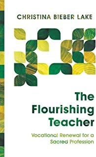 The Flourishing Teacher: Vocational Renewal for a Sacred Profession