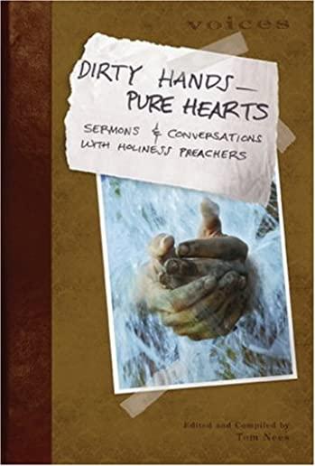 Dirty Hands--Pure Hearts: Sermons and Conversations with Holiness Preachers