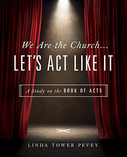 We Are the Church . . . Let's ACT Like It: A Study on the Book of Acts