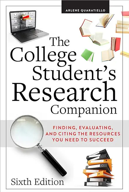 The College Student's Research Companion: Finding, Evaluating, and Citing the Resources You Need to Succeed, Sixth Edition