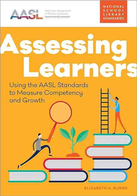 Assessing Learners: Using the AASL Standards to Measure Competency and Growth