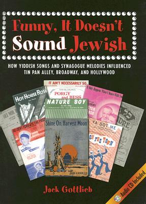 Funny, It Doesn't Sound Jewish: How Yiddish Songs and Synagogue Melodies Influenced Tin Pan Alley, Broadway, and Hollywood [With CD]