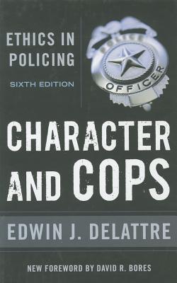 Character and Cops: Ethics in Policing, 6th Edition