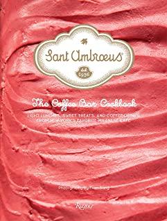 Sant Ambroeus: The Coffee Bar Cookbook: Light Lunches, Sweet Treats, and Coffee Drinks from New York's Favorite Milanese CafÃ©