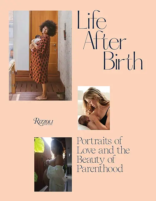 Life After Birth: Portraits of Love and the Beauty of Parenthood