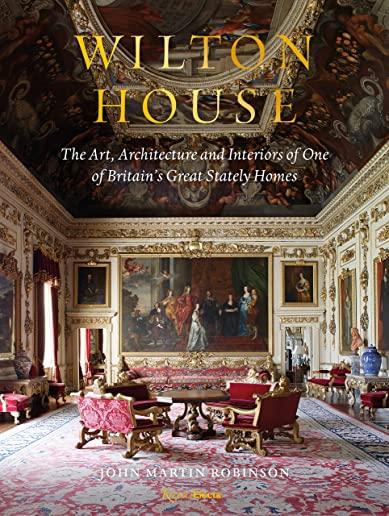 Wilton House: The Art, Architecture and Interiors of One of Britains Great Stately Homes