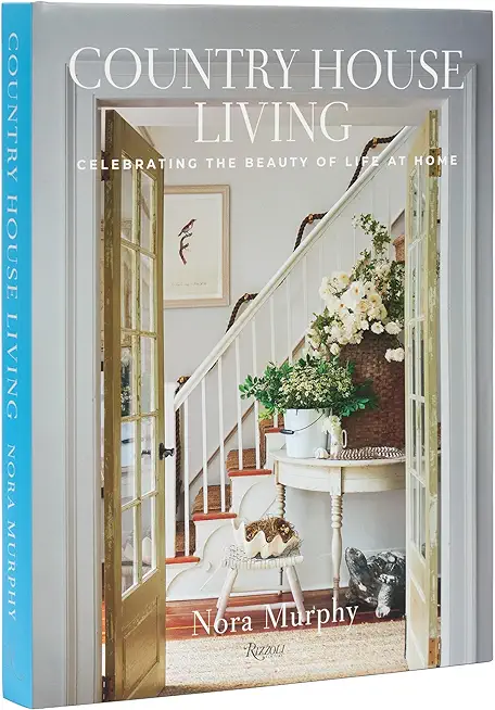 Country House Living: Celebrating the Beauty of Life at Home