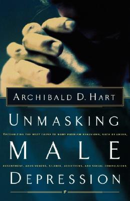 Unmasking Male Depression: Reconize the Root Cause to Many Problem Behaviors Such as Anger, Resentment, Abusiveness, Silence and Sexual Compulsio