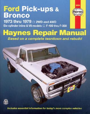 Ford Pickups, F-100, F-150, F-250, F-350 & Bronco 1973 Thru 1979 Haynes Repair Manual: 2wd and 4wd, Six-Cylinder Inline and V8 Models, F-100 Thru F-35