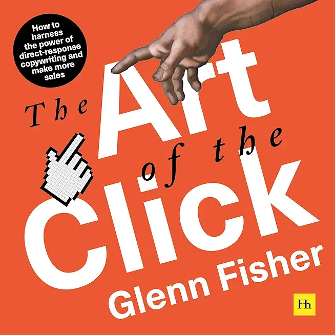 The Art of the Click: How to Harness the Power of Direct-Response Copywriting and Make More Sales
