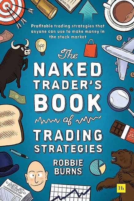 The Naked Trader's Book of Trading Strategies: Proven Ways to Make Money Investing in the Stock Market