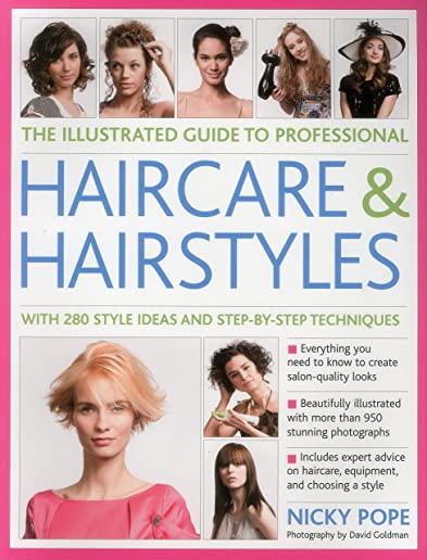 The Illustrated Guide to Professional Haircare & Hairstyles: With 280 Style Ideas and Step-By-Step Techniques