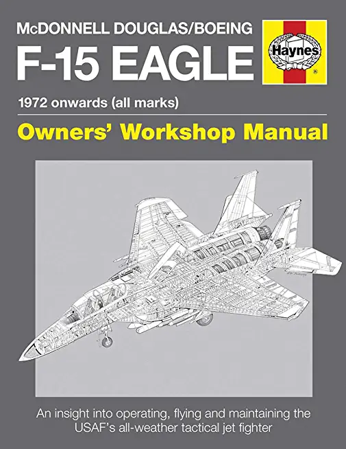 McDonnell Douglas/Boeing F-15 Eagle Manual: 1972 Onwards (All Marks)