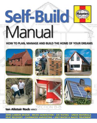 Self-Build Manual: How to Plan, Manage and Build the Home of Your Dreams /]cian Alistair Rock