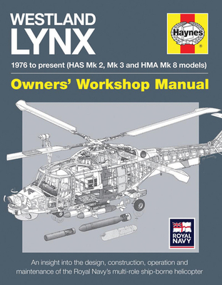 Westland Lynx 1976 to Present (Has Mk 2, Mk 3 and Hma Mk 8 Models): An Insight Into the Design, Construction, Operation and Maintenance of the Royal N
