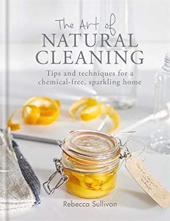 The Art of Natural Cleaning: Tips and Techniques for a Chemical-Free Sparkling Home