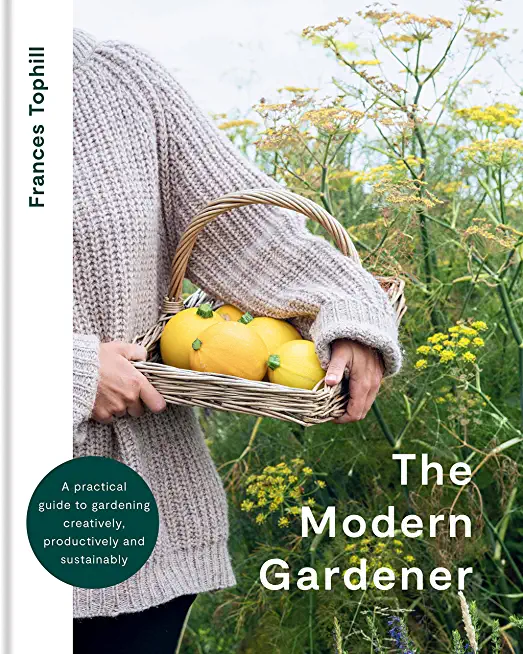 The Modern Gardener: A Practical Guide for Creating a Beautiful and Creative Garden