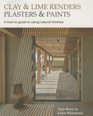 Clay and Lime Renders, Plasters and Paints: A How-To Guide to Using Natural Finishes