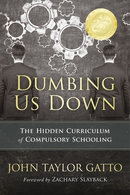 Dumbing Us Down -25th Anniversary Edition: The Hidden Curriculum of Compulsory Schooling - 25th Anniversary Edition