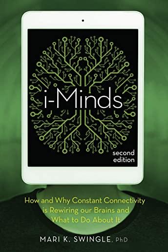 I-Minds - 2nd Edition: How and Why Constant Connectivity Is Rewiring Our Brains and What to Do about It