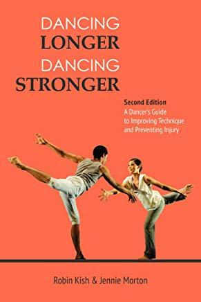 Dancing Longer, Dancing Stronger: A Dancer's Guide to Conditioning, Improving Technique and Preventing Injury