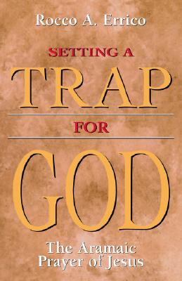 Setting a Trap for God: The Aramaic Prayer of Jesus