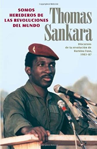 Somos Herederos de Las Revoluciones del Mundo: Discursos de la RevoluciÃ³n de Burkina Faso, 1983-87
