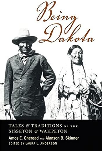 Being Dakota: Tales and Traditions of the Sisseton and Wahpeton