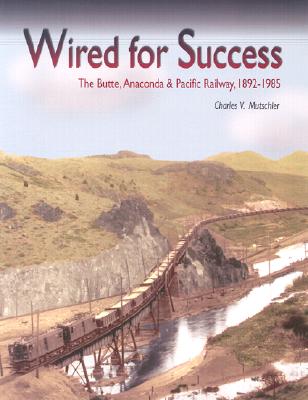Wired for Success: The Butte, Anaconda & Pacific Railway, 1892-1985