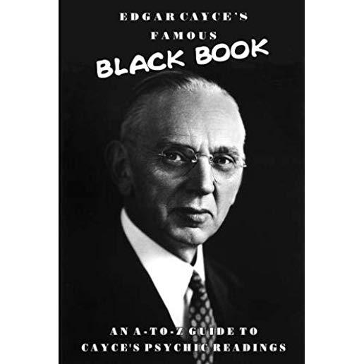 Edgar Cayce's Famous Black Book: An A-Z Guide to Cayce's Psychic Readings