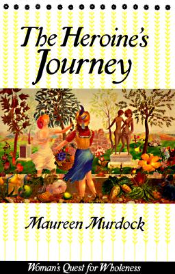 The Heroine's Journey: Woman's Quest for Wholeness