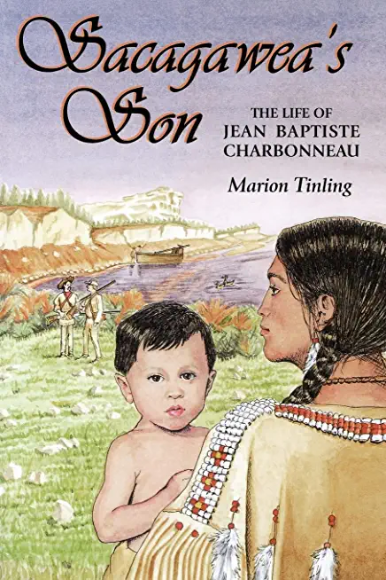 Sacagawea's Son: The Life of Jean Baptiste Charbonneau