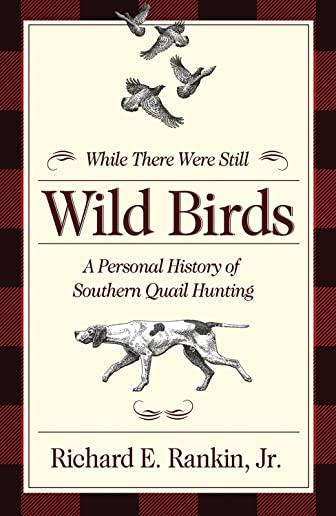 While There Were Still Wild Birds: A Personal History of Southern Quail Hunting