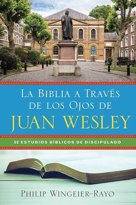 La Biblia a TravÃ©s de los Ojos de Juan Wesley: 52 Estudios BÃ­blicos de Discipulado