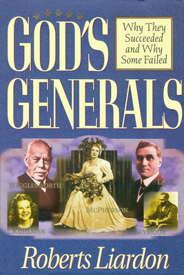 God's Generals Why They Succeeded and Why Some Fail, Volume 1