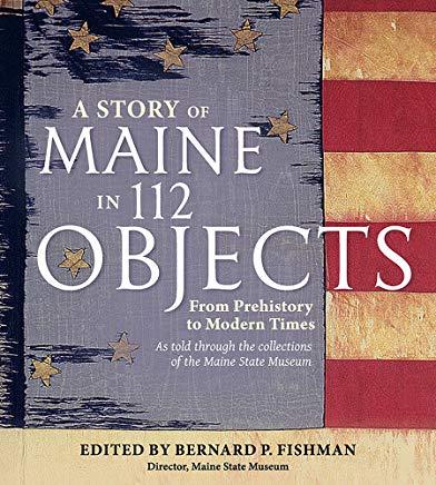 A Story of Maine in 112 Objects: From Prehistory to Modern Times