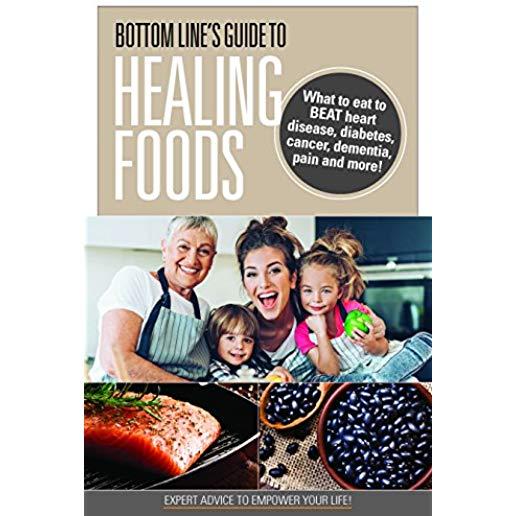 Bottom Line's Guide to Healing Foods: What to Eat to Beat Heart Disease, Diabetes, Cancer, Dementia, Pain and More!