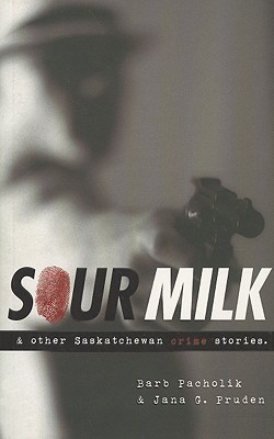 Sour Milk: & Other Saskatchewan Crime Stories