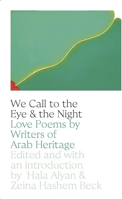 We Call to the Eye & the Night: Love Poems by Writers of Arab Heritage